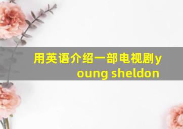 用英语介绍一部电视剧young sheldon